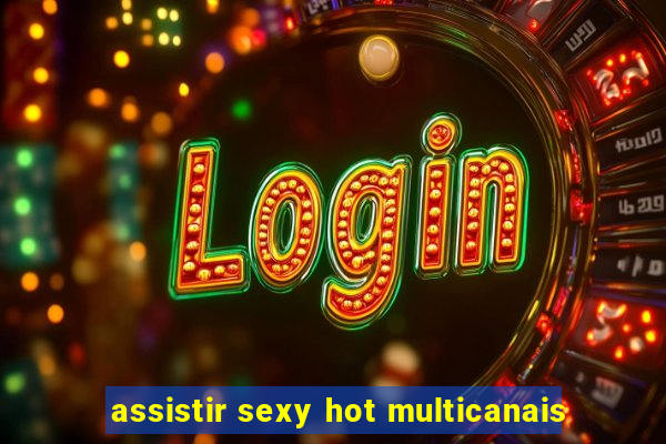 assistir sexy hot multicanais